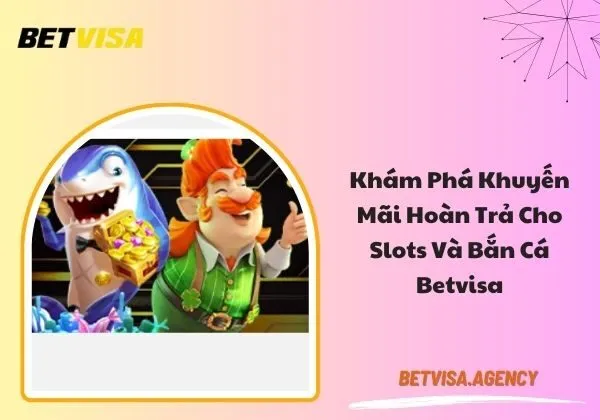 hoàn trả cho Slots và bắn cá Betvisa