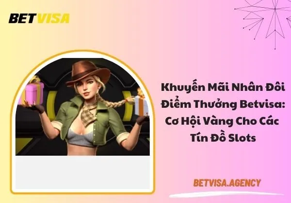 Nhân đôi điểm thưởng Betvisa