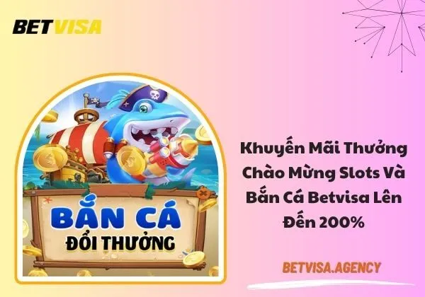 Thưởng chào mừng slots và bắn cá Betvisa